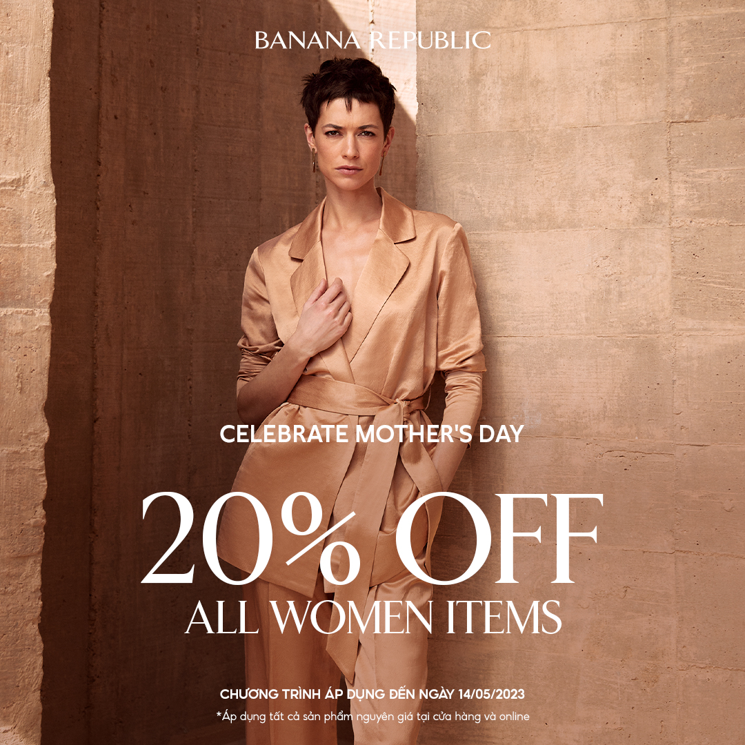 BANANA REPUBLIC | HAPPY MOTHER’S DAY – ƯU ĐÃI ĐẶC BIỆT DÀNH RIÊNG CHO NGÀY CỦA MẸ