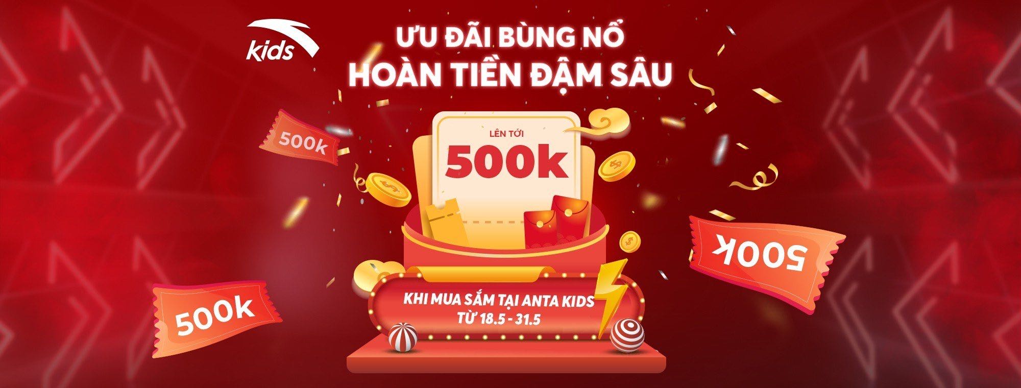 ƯU ĐÃI BÙNG NỔ – HOÀN TIỀN ĐẬM SÂU LÊN TỚI 500K CÙNG ANTA KIDS