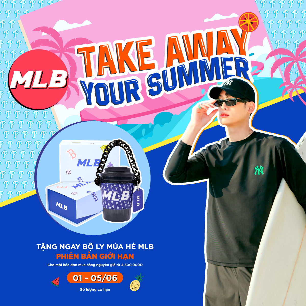 MLB – TAKE AWAY YOUR SUMMER | TẶNG BỘ LY MÙA HÈ MLB PHIÊN BẢN GIỚI HẠN CHO MỌI HÓA ĐƠN MUA HÀNG TỪ 4.500.000Đ.