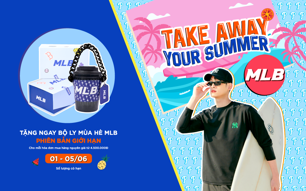 TAKE AWAY YOUR SUMMER | TẶNG BỘ LY MÙA HÈ MLB PHIÊN BẢN GIỚI HẠN CHO MỌI HÓA ĐƠN MUA HÀNG TỪ 4.500.000Đ