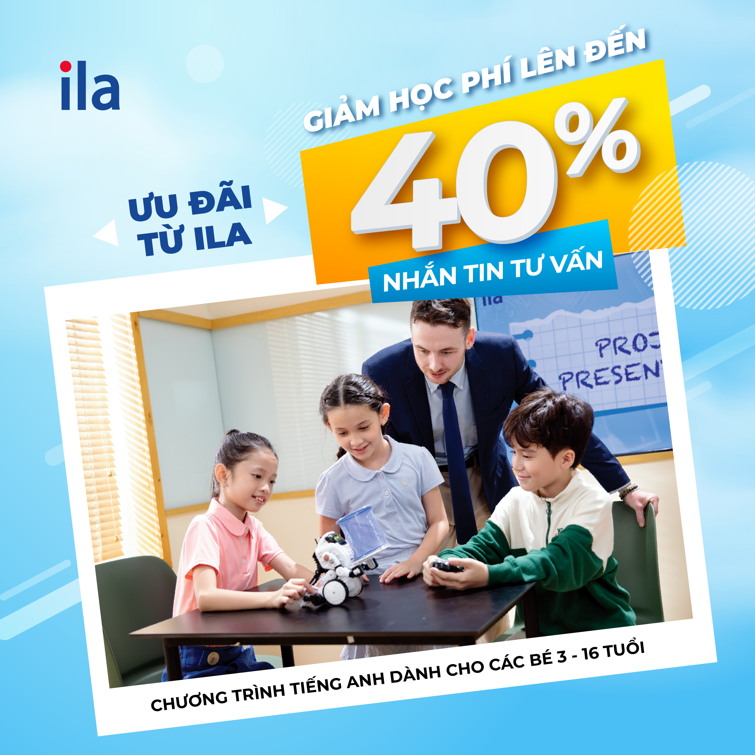 ILA – 🌟ƯU ĐÃI TỪ ILA🌟 GIẢM HỌC PHÍ LÊN ĐẾN 40% Chương trình tiếng Anh dành cho bé 3-16 tuổi