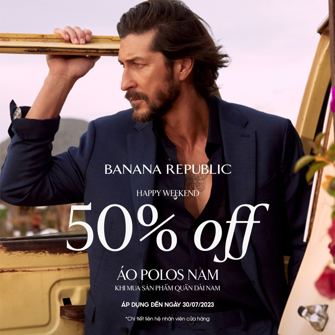 BANANA REPUBLIC | HAPPY WEEKEND – GIẢM 50% CHO ÁO POLO KHI MUA SẢN PHẨM QUẦN DÀI NAM