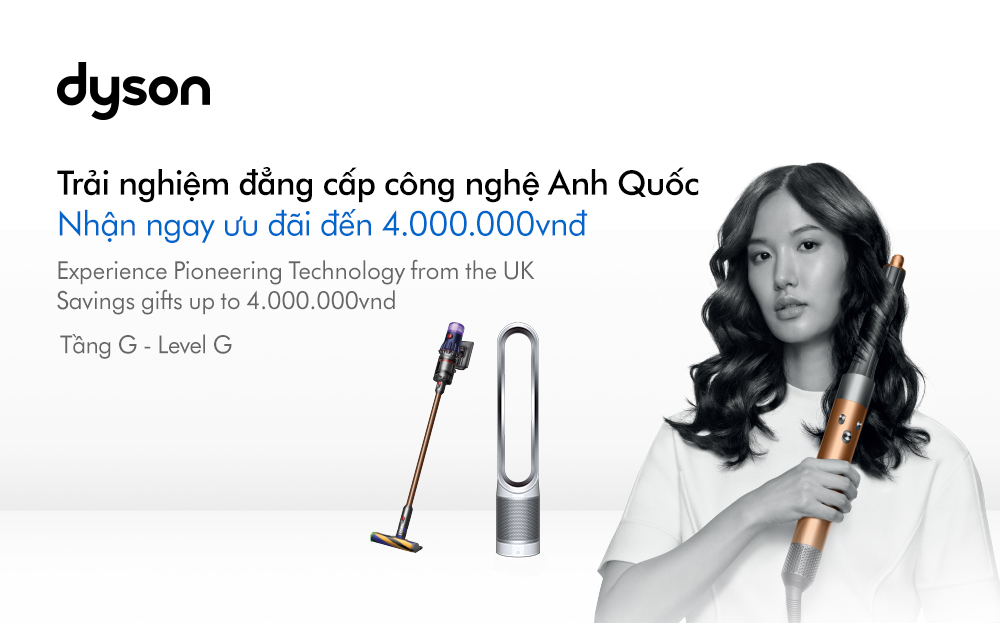 TRẢI NGHIỆM CÔNG NGHỆ ANH QUỐC CÙNG DYSON