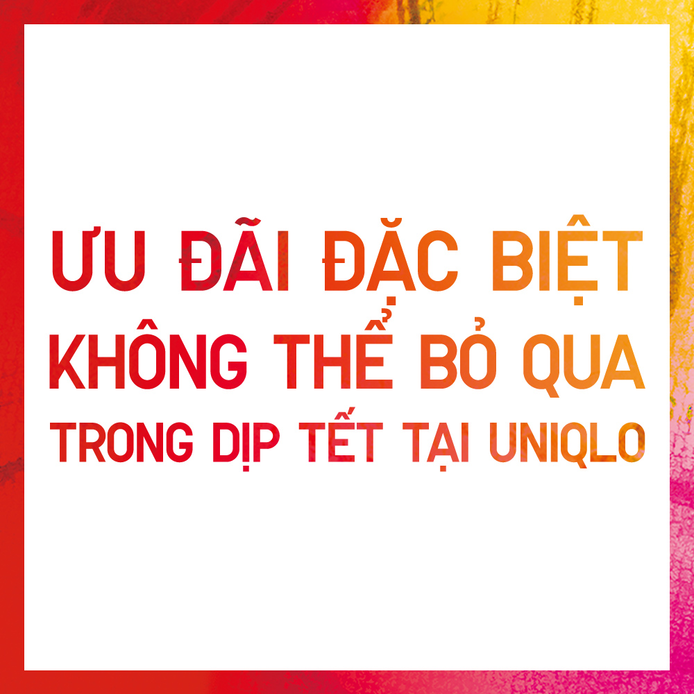 UNIQLO – KHÁM PHÁ VÔ VÀN ƯU ĐÃI DỊP TẾT