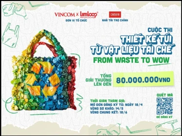 CUỘC THI THIẾT KẾ TÚI TỪ NGUYÊN LIỆU TÁI CHẾ - FROM WASTE TO WOW GIẢI THƯỞNG TIỀN MẶT LÊN TỚI 80.000.000 VNĐ  