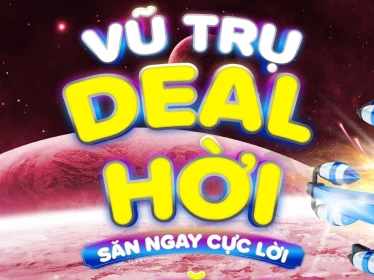 VŨ TRỤ DEAL HỜI - SĂN NGAY CỰC LỜI